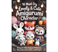 16 Must-Try Lovely & Cute Amigurumi Character: 16 Easy-to-Follow Amigurumi Patterns for Story-Inspired Dolls, Plushies, and Mini Figures