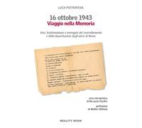 16 ottobre 1943. Viaggio nella memoria. Voci, testimonianze e immagini del rastrellamento e della deportazione degli ebrei a Roma