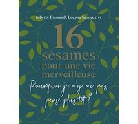 16 sésames pour une vie merveilleuse Juliette Dumas (Auteur), Locana Sansregret (Auteur), Lise Herzog (Illustration)