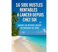 16 Side Hustles Rentables à Lancer Depuis Chez Soi - Gagne un Revenu Passif en Partant de Zéro