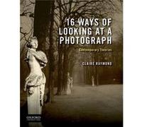 16 Ways of Looking at a Photograph Contemporary Theories by Lecturer in Art History Claire Raymond Lecturer in Art History Claire Raymond (Auteur)
