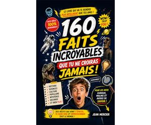 160 FAITS INCROYABLES QUE TU NE CROIRAS JAMAIS !: histoire science culture mystères records tu savais ?
