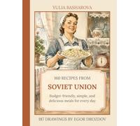 160 Recipes from Soviet Union: Dishes of Russian, Ukrainian and Caucasian cuisine with illustrations of life in the USSR