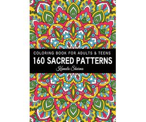 160 Sacred Patterns: A Mindfulness Coloring Book For Adults & Teens with Stress Relieving and Calming Art