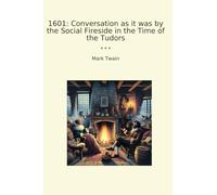 1601: Conversation as it was by the Social Fireside in the Time of the Tudors