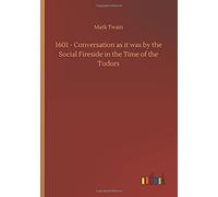 1601 - Conversation As It Was By The Social Fireside In The Time Of The Tudors