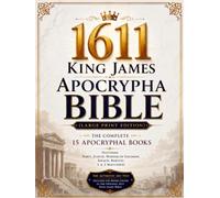 1611 King James Apocrypha Bible Illustrated (Large Print): The Complete 15 Books Featuring Tobit, Judith, Wisdom of Solomon, Sirach, Baruch, 1 & 2 Maccabees