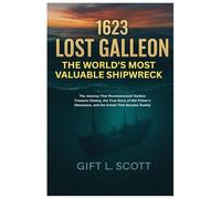 1623 Lost Galleon: The World's Most Valuable Shipwreck: The Journey That Revolutionized Sunken Treasure History, the True Story of Mel Fisher's Obsession, and the Dream That Became Reality