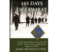 165 Days Of Combat: A Soldier-Turned-Medic's Diary Of The 26th Infantry Yankee Division, 104th Infantry Regiment In Wwii Paperback Book By James Arthur Cutter
