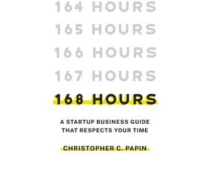 168 Hours: A Startup Business Guide That Respects Your Time: A Smarter Way to Start, Structure, and Scale a Small Business