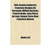 16th-Century Explorers; Francisco Vzquez de Coronado, Willem Barentsz, Francis Drake, Juan Ponce de Len, Gaspar Corte-Real, Francisco Lvares