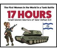 17 Hours: Israeli Women Warriors Of Valor Defeat Evil - : The First Women In The World In A Tank Battle: 5 Star Reviews! Paperback Book By Sharon Esther Lampert