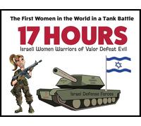 17 Hours: Israeli Women Warriors of Valor Defeat Evil -: The First Women in the World in a Tank Battle: 5 STAR REVIEWS!