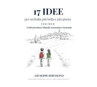 17 Idee per un'Italia più bella e più giusta - Vol. II: L'Infrastruttura Digitale Economica Nazionale