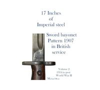 17 Inches of imperial Steel. Sword bayonet Pattern 1907 in British service.: Volume 2 1914 to post World War II
