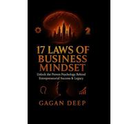 17 Law of Business Mindset: Timeless Principles to Think Like a Founder, Build with Clarity, and Lead with Vision