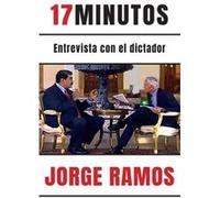 17 Minutos Entrevista Con El Dictador 17 Minutes. an Interview with the Dicta Tor by Jorge Ramos Jorge Ramos (Auteur)