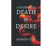 17 Stories Of Death And Desire: A Horror Short Story Collection