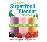 175 Best Superfood Blender Recipes: Using Your NutriBullet