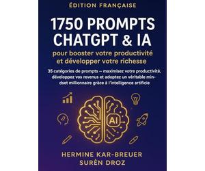 1750 Prompts ChatGPT & IA pour booster votre productivité et développer votre richesse: 35 catégories de prompts - maximisez votre productivité, développez vos revenus et adoptez un véritable mindset