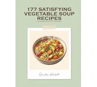 177 Satisfying Vegetable Soup Recipes: Your Vegetable Soup Cookbook for Busy Weeknights