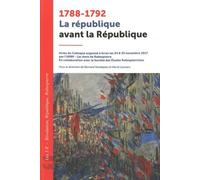 1788-1792 La République Avant La République - Actes Du Colloque Organisé À Arras Les 24 & 25 Novembre 2017 Par L'arbr - Les Amis De Robespierre - En Collaboration Avec La Société Des Etudes...