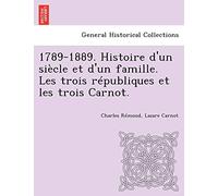 1789-1889. Histoire d'un siècle et d'un famille. Les trois républiques et les trois Carnot.