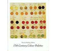 17th Century Colour Palettes: A Compendium on Pigments and Studio Practice Given in Ten 17th Century Treatises