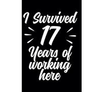 17th Year Work Anniversary Notebook: 17 Years of Service Award - Journal Funny Notebook Male or Female Boss -Staff Appreciation Gift for Job Milestone of Completing 17 Years of Service