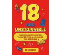 18 and Unstoppable; True Stories from History to Inspire Freedom, Courage and Greatness (Gifts for 18 year old)