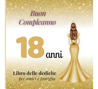 18 ANNI - libro per dediche di amici e famiglia: messaggi, auguri e ricordi - un ricordo speciale dei tuoi 18 anni - con guida per frasi e spazio per i ricordi
