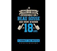 18 Ans Anniversaire Garçon: Carnet De Notes| Voilà A Quoi Ressemble Un Beau Gosse Qui Vient D'avoir 18 Ans| Excellente Idée Cadeau Drôle A Offrir A Un ... Petit-Fils Frère, Amis, Pote, Anniversaire