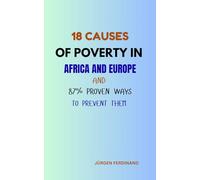 18 CAUSES OF POVERTY IN AFRICA AND EUROPE: AND 87% PROVEN WAYS TO PREVENT THEM: A Cross-Continental Analysis of Economic Struggles and Sustainable Interventions