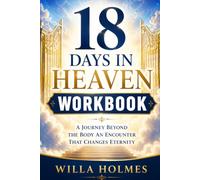 18 Days in Heaven Workbook: A Journey Beyond the Body An Encounter That Changes Eternity