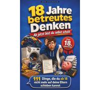 18 Jahre betreutes Denken - Ab jetzt bist du selbst schuld: 111 Dinge, die du ab 18 nicht mehr auf deine Eltern schieben kannst - witziger Überlebensratgeber & Geschenk zum 18. Geburtstag für Jungen