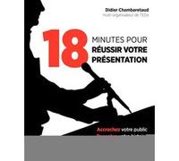 18 minutes pour réussir votre présentation Didier Chambaretaud (Auteur)