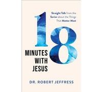 18 Minutes with Jesus Straight Talk from the Savior about the Things That Matter Most by Dr. Robert Jeffress Dr. Robert Jeffress (Auteur)