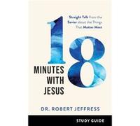 18 Minutes with Jesus Study Guide Straight Talk from the Savior about the Things That Matter Most by Dr. Robert Jeffress Dr. Robert Jeffress (Auteur)