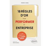 18 règles d'or pour performer en entreprise: Le guide ultime pour une carrière sereine