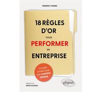 18 règles d'or pour performer en entreprise Le guide ultime pour une carrière sereine - Frédéric Ivernel - Ellipses - broché - Guide