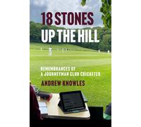 18 Stones Up The Hill: Remembrances Of A Journeyman Club Cricketer