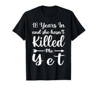 18 Years in and She Hasn't Killed Me Yet 18th Anniversary T-Shirt