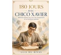 180 JOURS AVEC CHICO XAVIER - Réflexions inspirées de sa vie et des enseignements de ses bienfaiteurs spirituels: Un guide quotidien d’amour, de charité et de transformation intérieure
