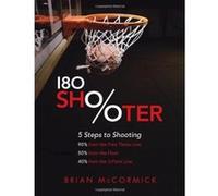 180 Shooter: 5 Steps to Shooting 90%% from the Free Throw Line, 50%% from the Field and 40%% from the 3-Point Line