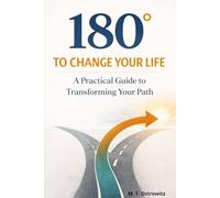 180° TO CHANGE YOUR LIFE: A practical guide to transforming your path / A Guide to Personal Growth, Mindset Change / Confidence Building / Breaking ... / Emotional Resilience & Lasting Success