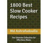 1800 Best Slow Cooker Recipes: The Ultimate Collection for Effortless Meals