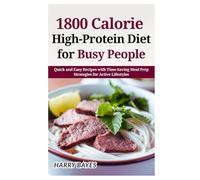 1800 Calorie High-Protein Diet for Busy People: Quick and Easy Recipes with Time-Saving Meal Prep Strategies for Active Lifestyles
