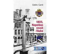 1805, Napoléon revoit l'Aube - Cédric Carré - L'harmattan - broché - Etude