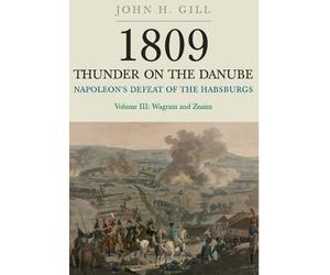 1809 Thunder on the Danube: Napoleon’s Defeat of the Habsburgs: Wagram and Znaim (3)