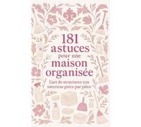 181 Astuces pour une maison organisée: Trier, Ranger, Simplifier : L'Organisation de structurer ton intérieur pièce par pièce Pour une Maison plus sereine